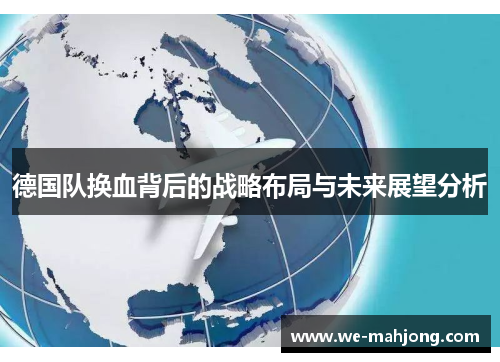 德国队换血背后的战略布局与未来展望分析