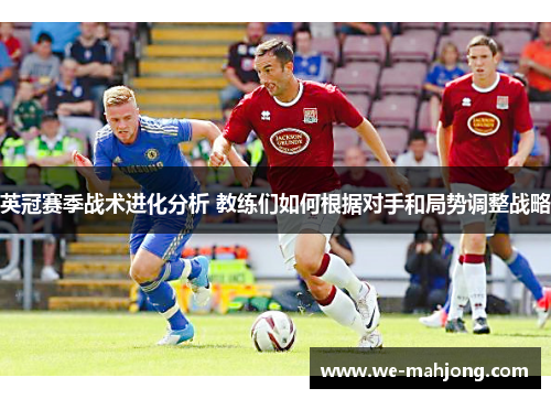 英冠赛季战术进化分析 教练们如何根据对手和局势调整战略
