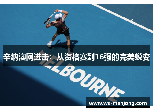 辛纳澳网进击：从资格赛到16强的完美蜕变