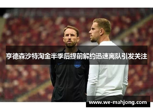 亨德森沙特淘金半季后提前解约迅速离队引发关注