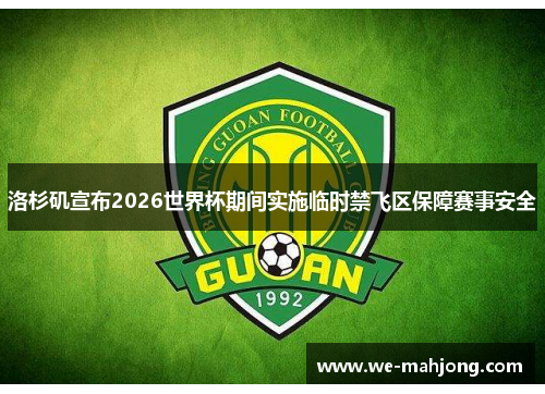 洛杉矶宣布2026世界杯期间实施临时禁飞区保障赛事安全 洛杉矶宣布2026世界杯期间实施临时禁飞区保障赛事安全