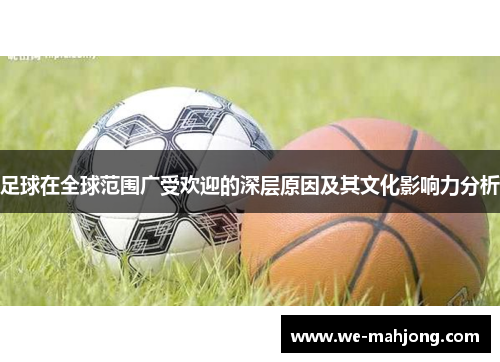 足球在全球范围广受欢迎的深层原因及其文化影响力分析 足球在全球范围广受欢迎的深层原因及其文化影响力分析